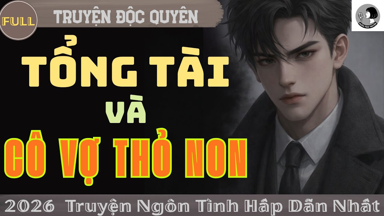 [Độc Quyền] Truyện hay 2026: TỔNG TÀI VÀ CÔ VỢ THỎ NON | Đọc Truyện Ngôn Tình Đêm Khuya