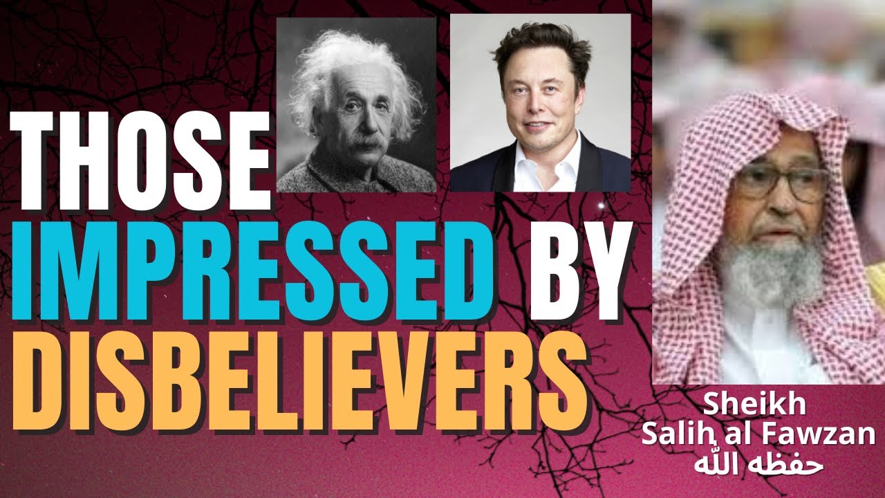 THOSE IMPRESSED by the DISBELIEVERS - Sheikh Salih al Fawzan حفظه الله