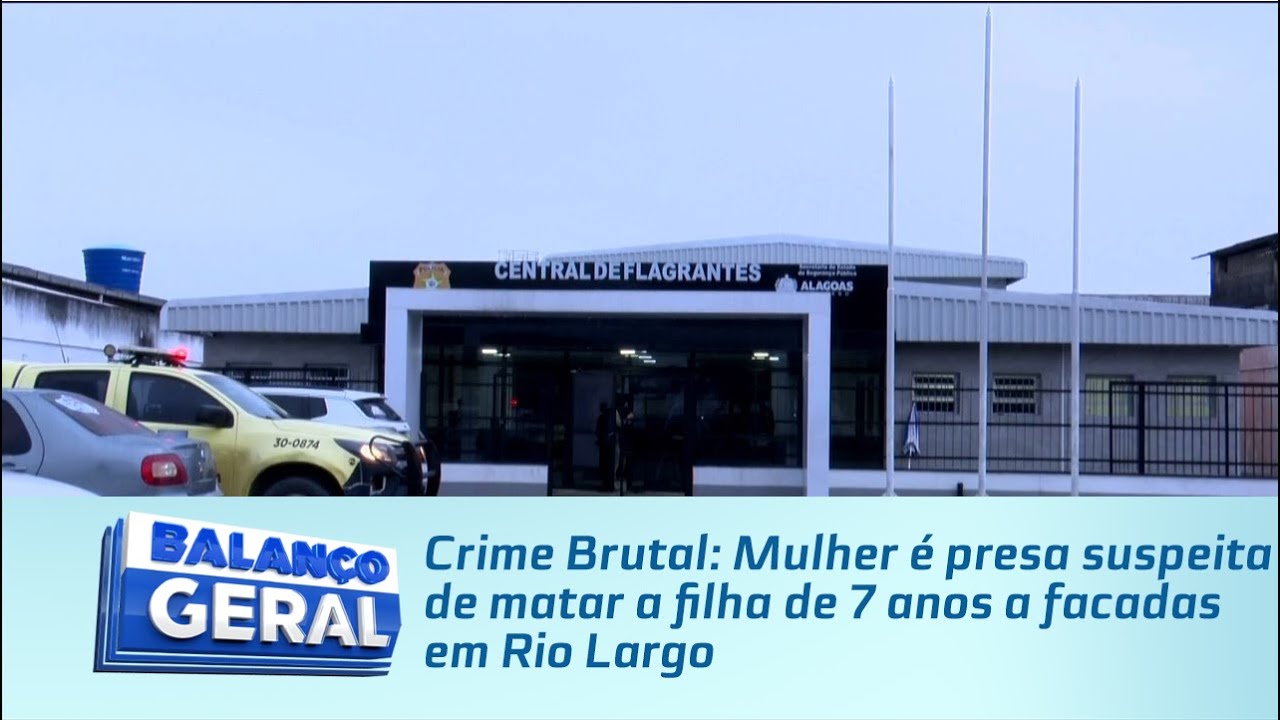 Crime Brutal: Mulher é presa suspeita de matar a filha de 7 anos a facadas em Rio Largo