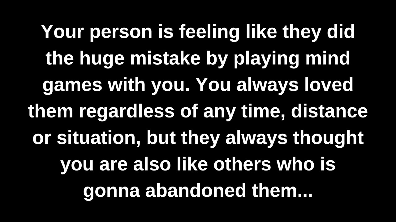 Your person is feeling like they did the huge mistake by playing mind games with you. You always...