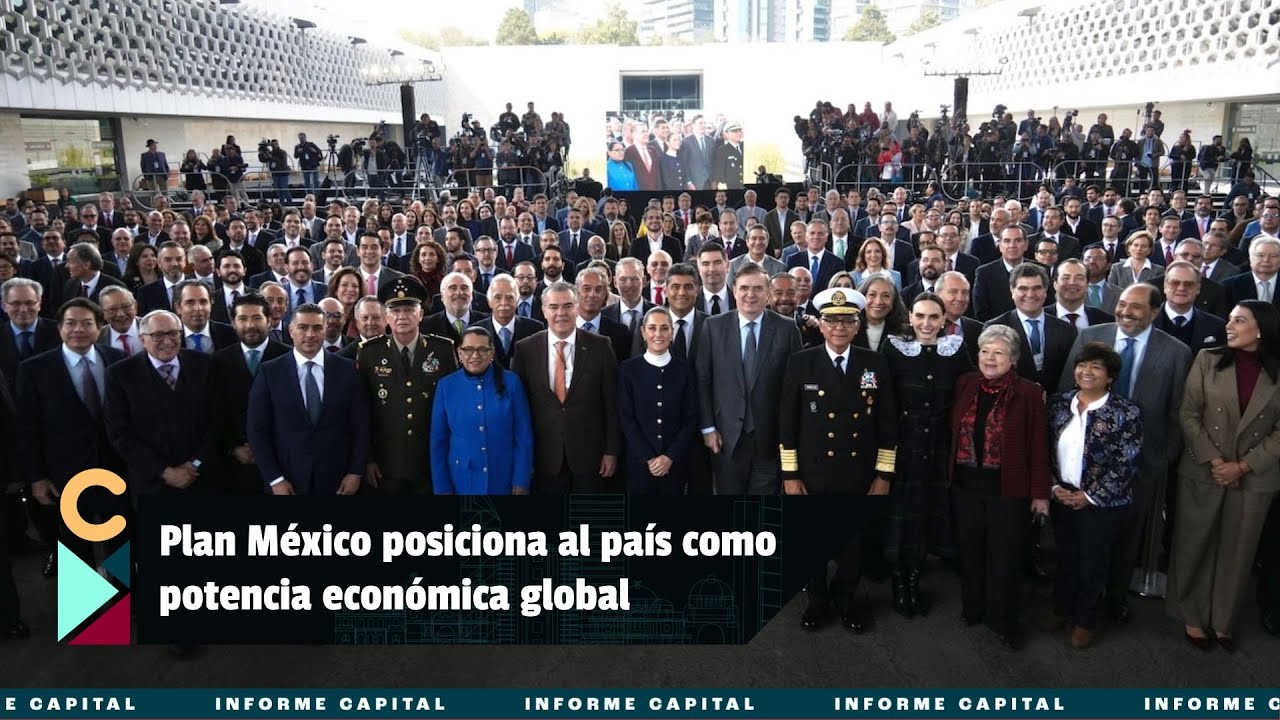 Plan M&eacute;xico posiciona al pa&iacute;s como potencia econ&oacute;mica globa I Informe Capital