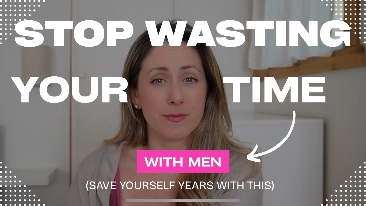 Stop Wasting Your Time with Men - You need to stop doing this one thing 