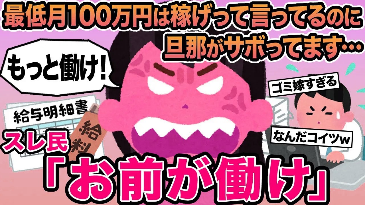 【報告者キチ】最低月100万円は稼げって言ってるのに旦那がサボってす...→スレ民「お前が働け」