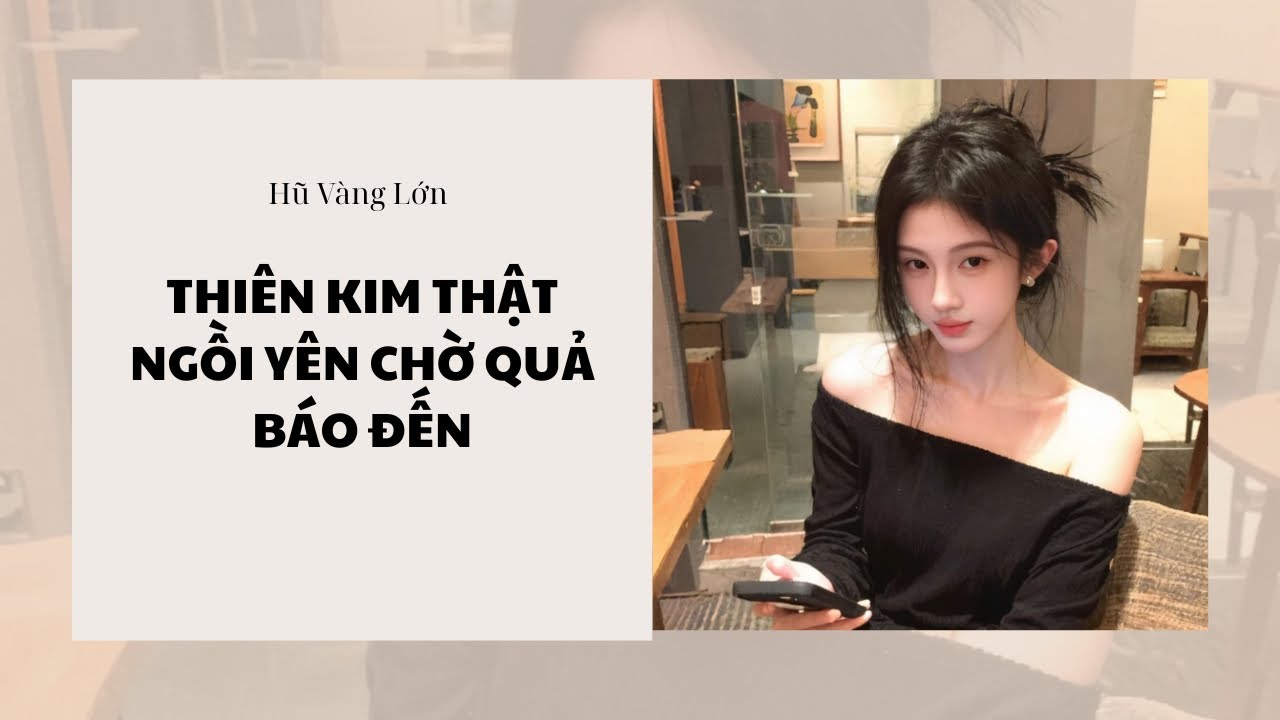 [Audio] THIÊN KIM THẬT NGỒI YÊN CHỜ QUẢ BÁO ĐẾN ~ Hũ Vàng Lớn 