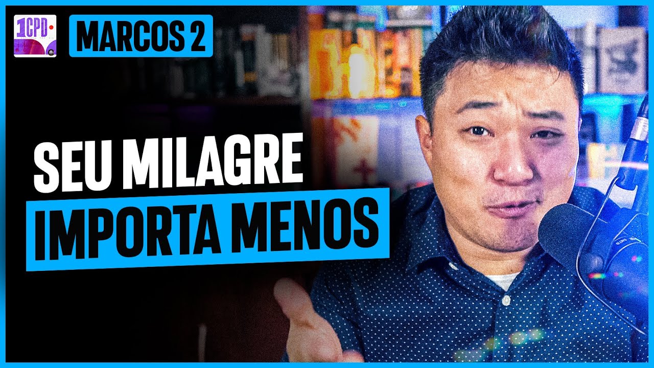 O SEU MILAGRE IMPORTA? | 1CPD: Marcos 2