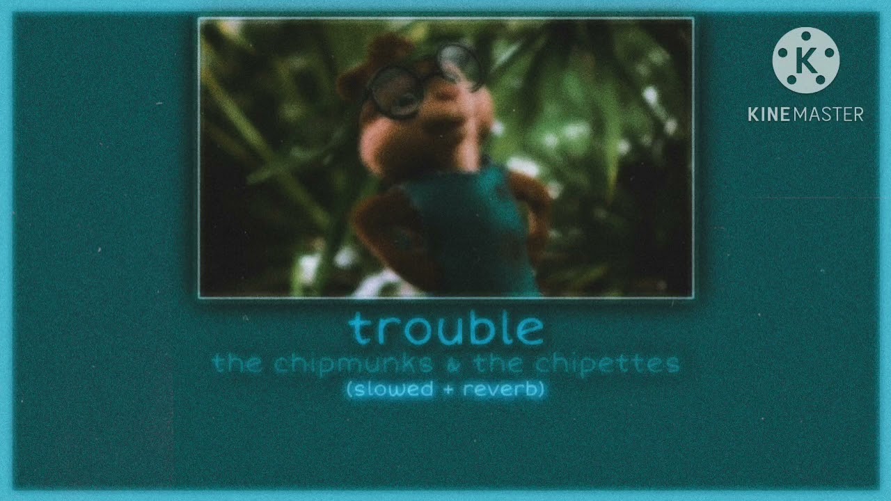 trouble ~ alvin and the chipmunks & the chipettes - (slowed + reverb)
