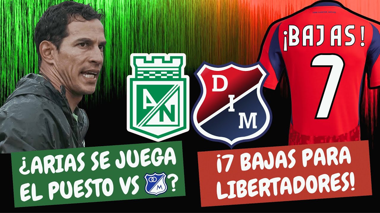 ¿Arias Se Juega Su Puesto en Nacional? ¡Las 7 Bajas del Medellín Para Libertadores! | #ClasicoPaisa