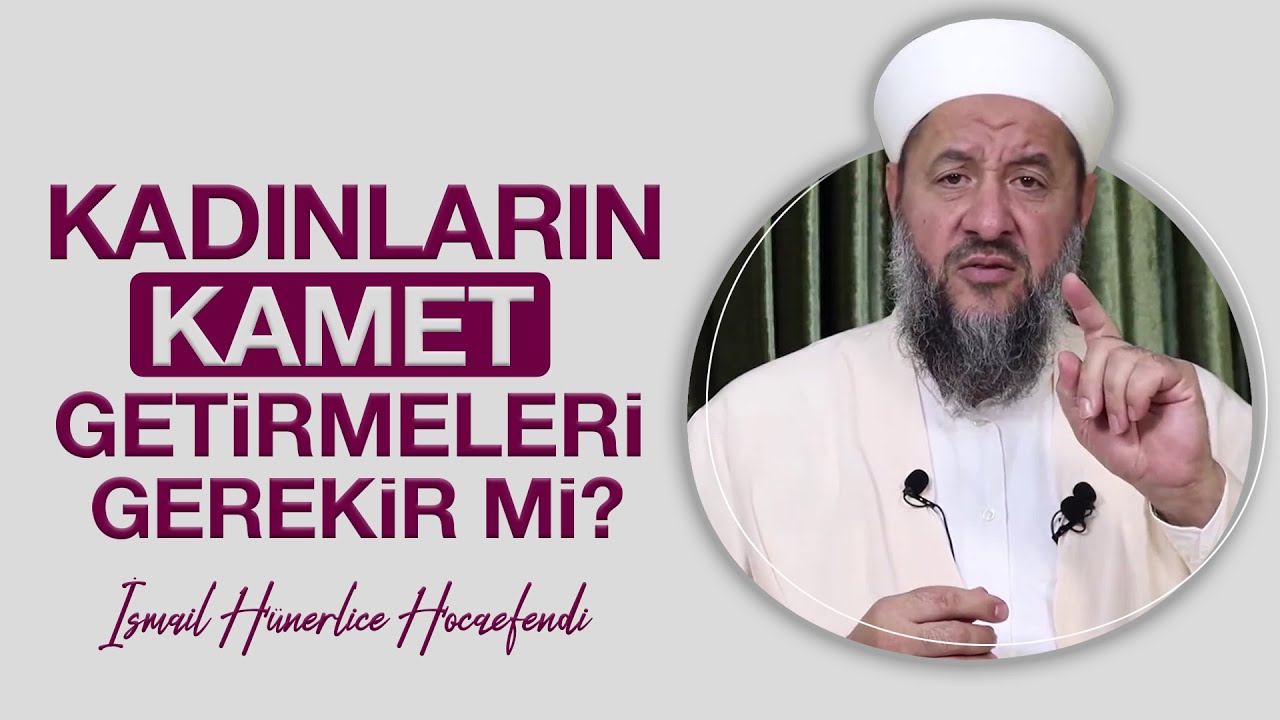 KADINLARIN KAMET GETİRMELERİ GEREKİR Mİ? - İsmail Hünerlice Hocaefendi