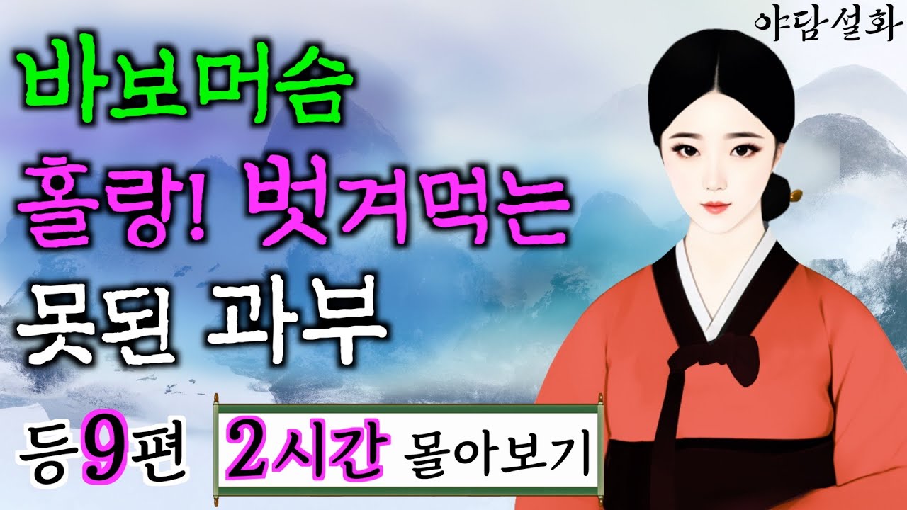 [여름맞이] 여우야담 몰아보기 2시간 '바보머슴 홀랑 벗겨먹는 못된 과부' 등 9편 | 야담·민담·전설·설화·옛날이야기