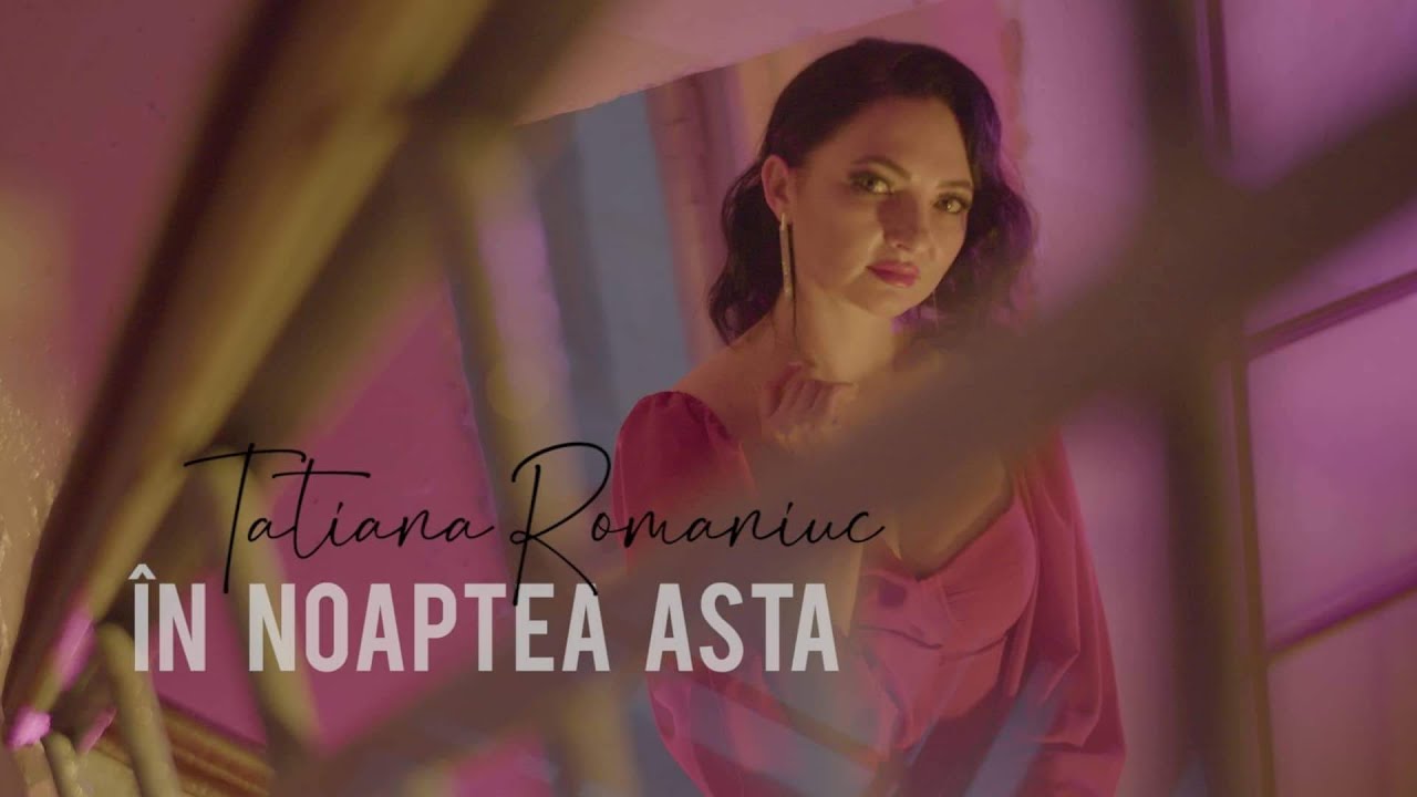 Tatiana Romaniuc - În noaptea asta (Oficial Video)