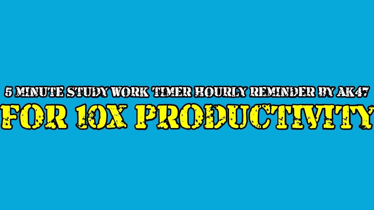 5 MINUTE STUDY WORK TIMER HOURLY REMINDER BY AK47 FOR 10X PRODUCTIVITY
