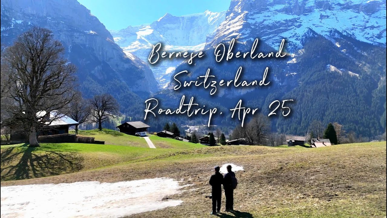Bernese Oberland Roadtrip, Apr 2025