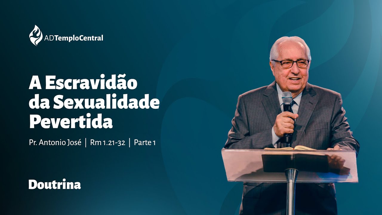 AD Templo Central | Doutrina | Pr. Antonio José - A Escravidão da Sexualidade Pervertida. Rm 1.21-32