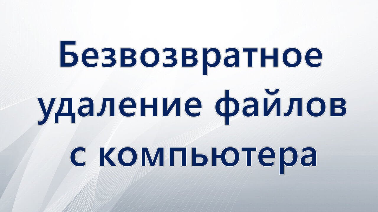 Безвозвратное удаление файлов с компьютера