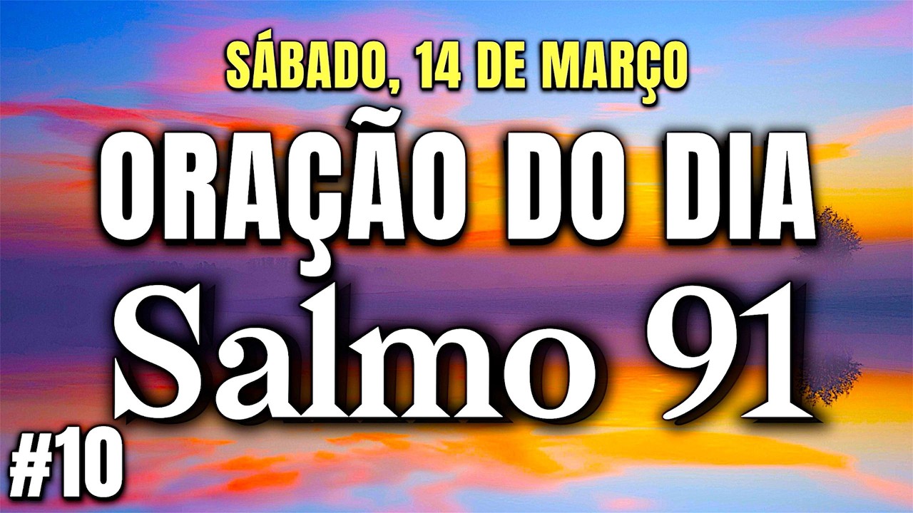 ORAÇÃO DO DIA SÁBADO 14 DE MARÇO - Salmo 91 A Oração Mais Poderosa Da Bíblia!