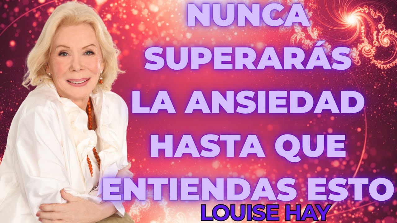 Louise Hay revela: NUNCA Superarás la ANSIEDAD hasta que Entiendas ESTO sobre tu MENTE