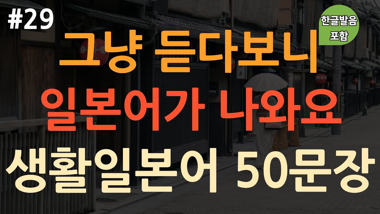 [ch29. 기초생활일본어 50문장] 일본인이 자주 쓰는 표현 | 한 번 익히고 계속 써먹으세요 | 억지로 외우지 마세요 | 이동 시 틀어만 놓아요 | 4회 반복 | 한글발음 포함