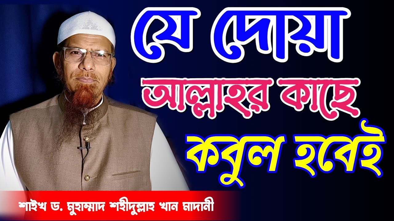 যে দোয়া আল্লাহর কাছে কবুল হবেই? শাইখ ড. মুহাম্মাদ শহীদুল্লাহ খান মাদানী