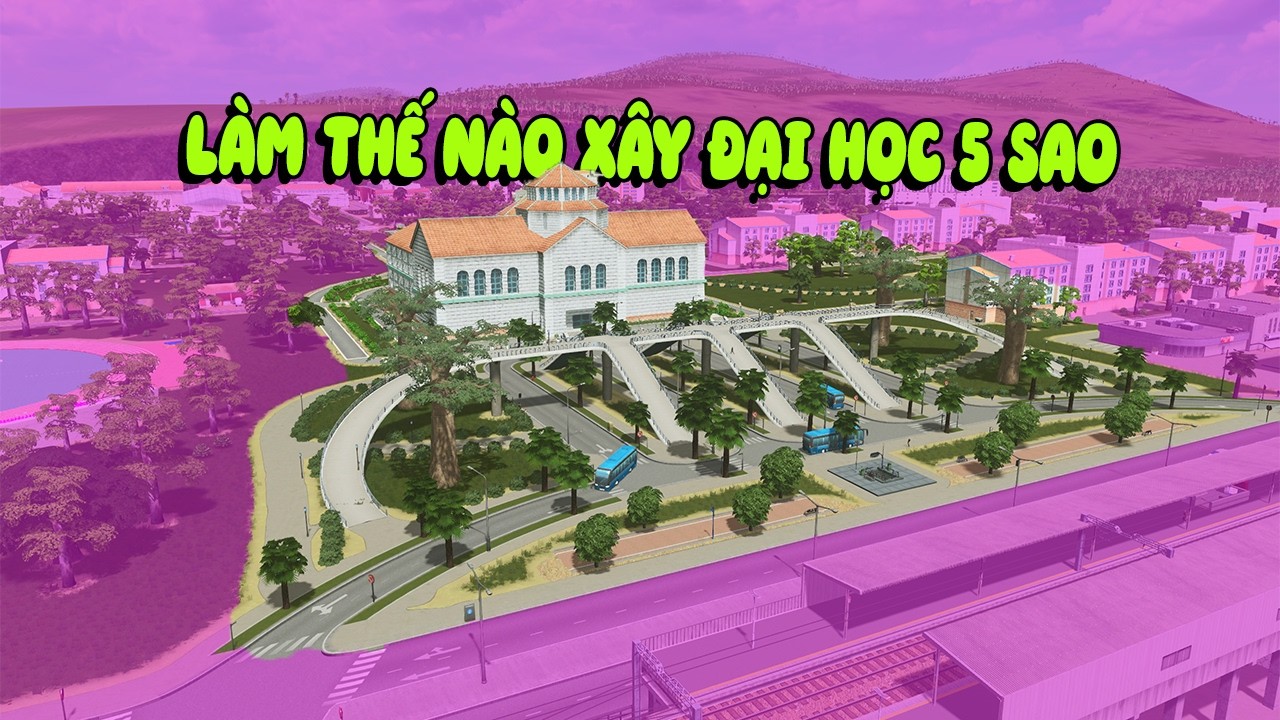 #11 Làm Thế Nào Để Xây Một Khu Đại Học 5 Sao Trong Cities: Skylines| Vịnh Nam Hải