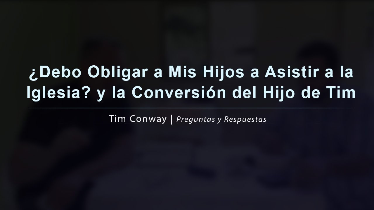 ¿Debo obligar a mis hijos a asistir a la iglesia? y la conversión del hijo de Tim
