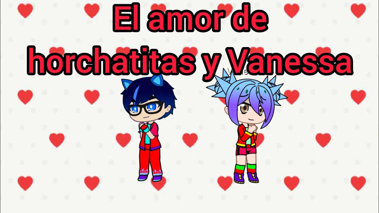 El amor de Horchatitas y Vanessa, PARTE FINAL.//mini película//