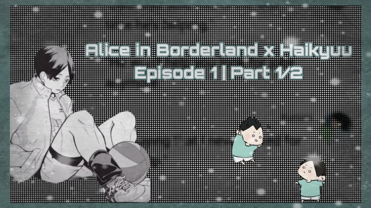 alice in borderland x haikyuu | episode one | part 1/2 | august