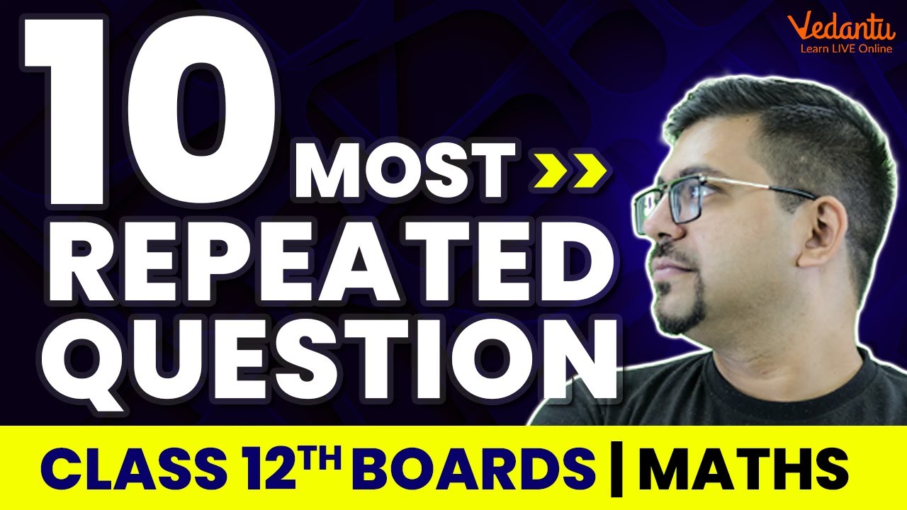 10 Most Repeated Questions | Class 12 Maths CBSE Boards 2023 | Harsh Sir | Vedantu Math