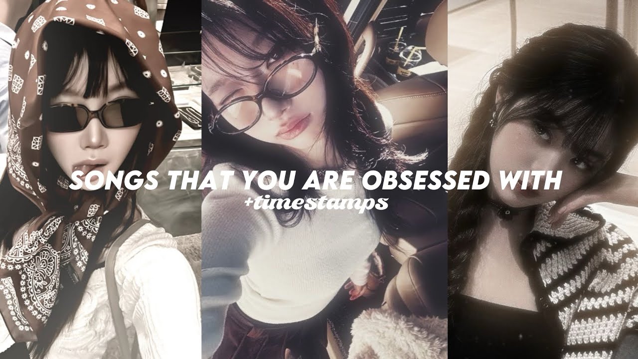 Songs that you are obsessed with💋🤭🫶🏻 (+TIMESTAMPS)💅💗