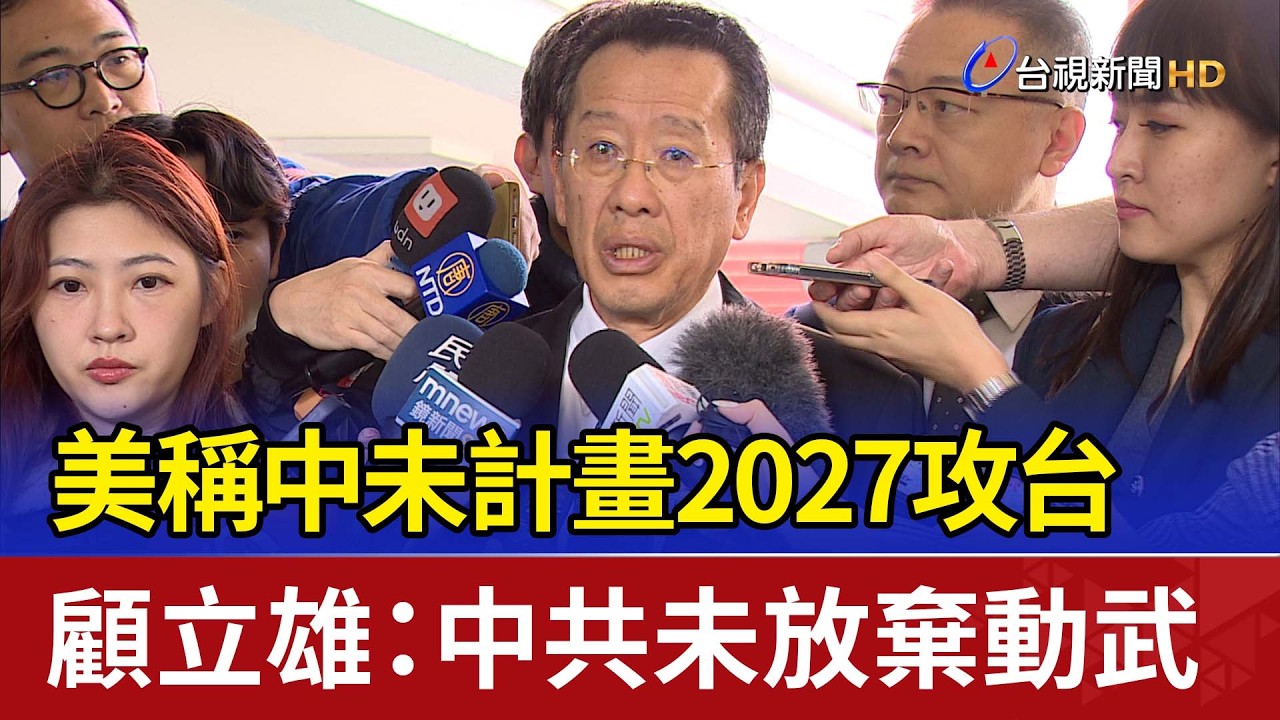 美稱中未計畫2027攻台 顧立雄：中共未放棄動武