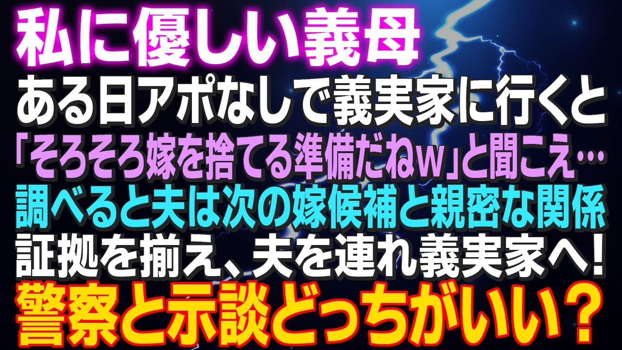【スカッとする話】私に優しい義母 ある日アポなしで義実家に行くと「そろそろ嫁を捨てる準備だねｗ」と聞こえ…夫は次の嫁候補と親密な関係⇒証拠を揃え夫を連れ義実家へ！警察と示談どっちがいい？