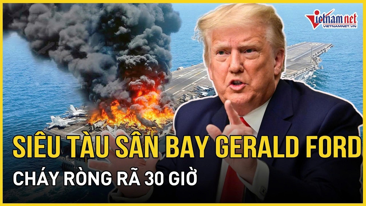 Siêu tàu sân bay Gerald Ford cháy ròng rã 30 giờ, 600 lính Mỹ phải ngủ sàn giữa chiến sự với Iran