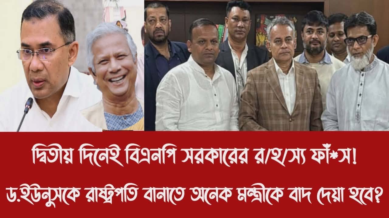 দ্বিতীয় দিনেই বিএনপি সরকারের র/হ/স্য ফাঁ*স!|ড.ইউনুসকে রাষ্ট্রপতি বানাতে অনেক মন্ত্রীকে বাদ দেয়া হবে?