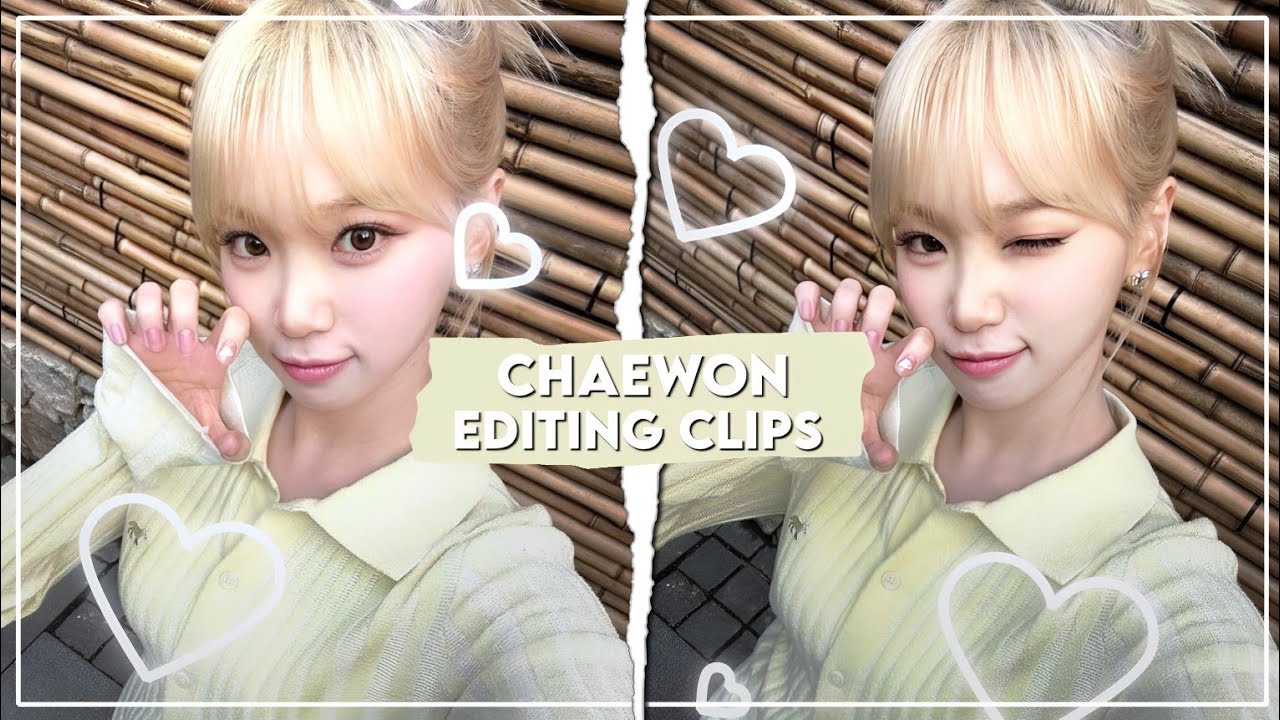 chaewon editing clips