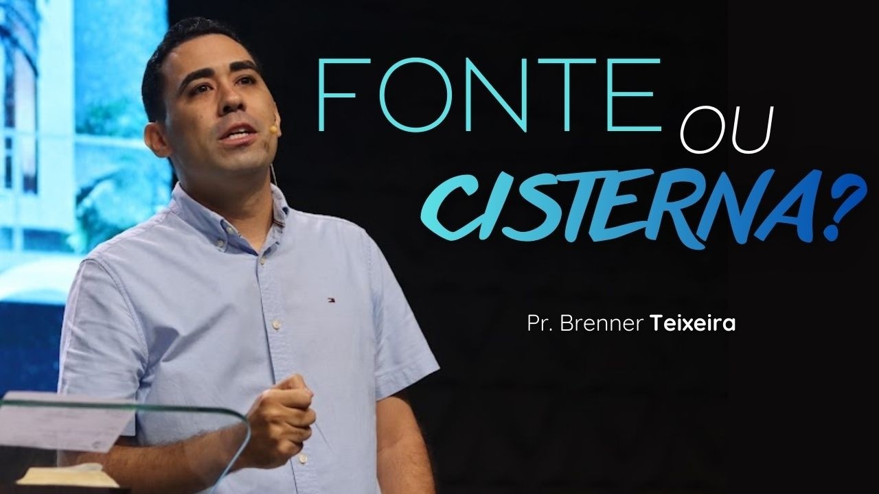 FONTE OU CISTERNA? - Pr. Brenner Teixeira