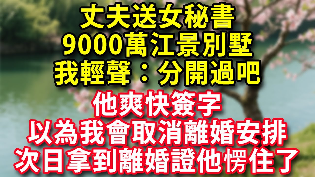 丈夫送女秘書9000萬江景別墅  我輕聲：分開過吧  他爽快簽字 以為我會取消離婚安排 次日拿到離婚證明 他愣住了#人生感悟 #健康 #情感故事 #婚姻經營 #老年生活 #家庭 #故事