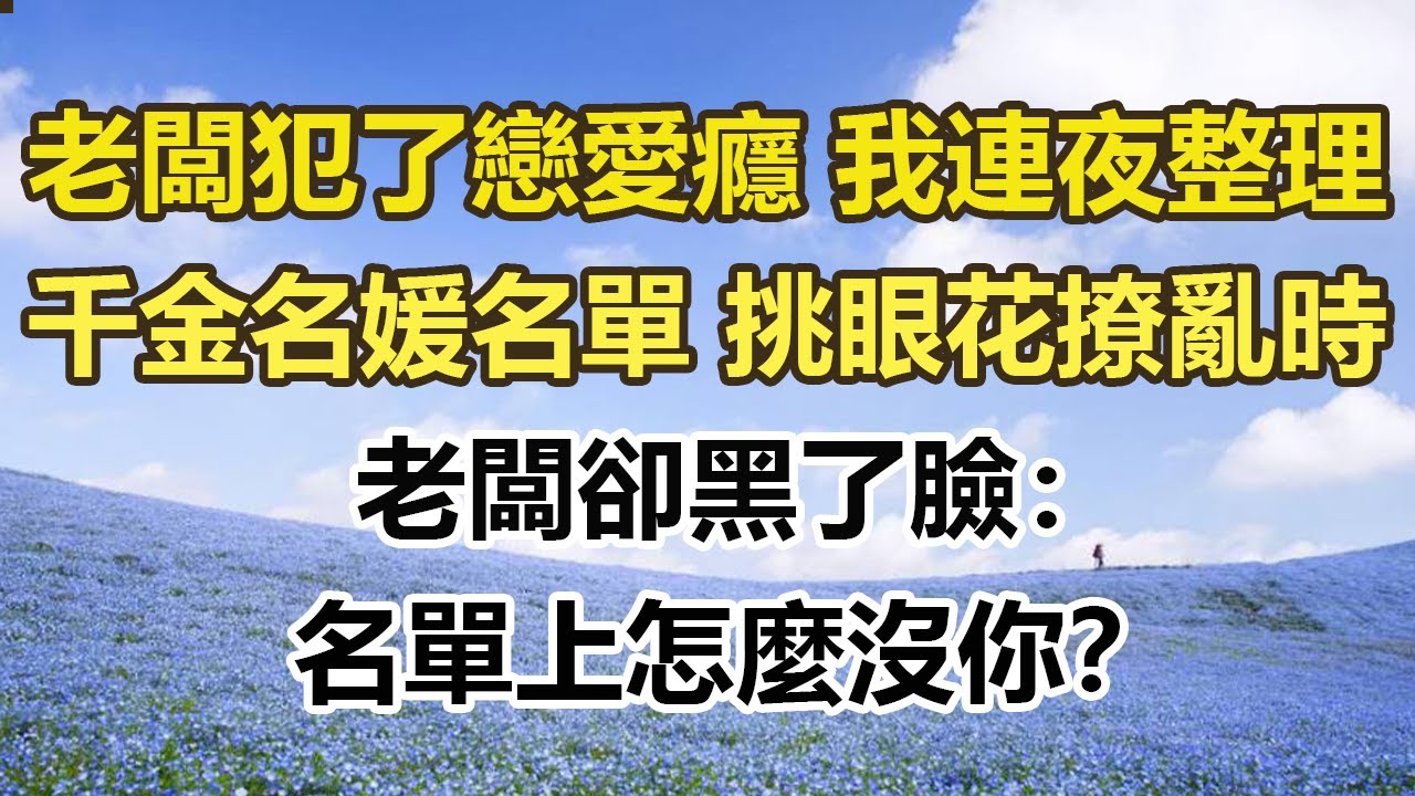 老闆犯了戀愛癮 我連夜整理，千金名媛名單 挑得眼花撩亂時，老闆卻黑了臉：名單上怎麼沒你？#幸福敲門 #為人處世 #生活經驗 #情感故事