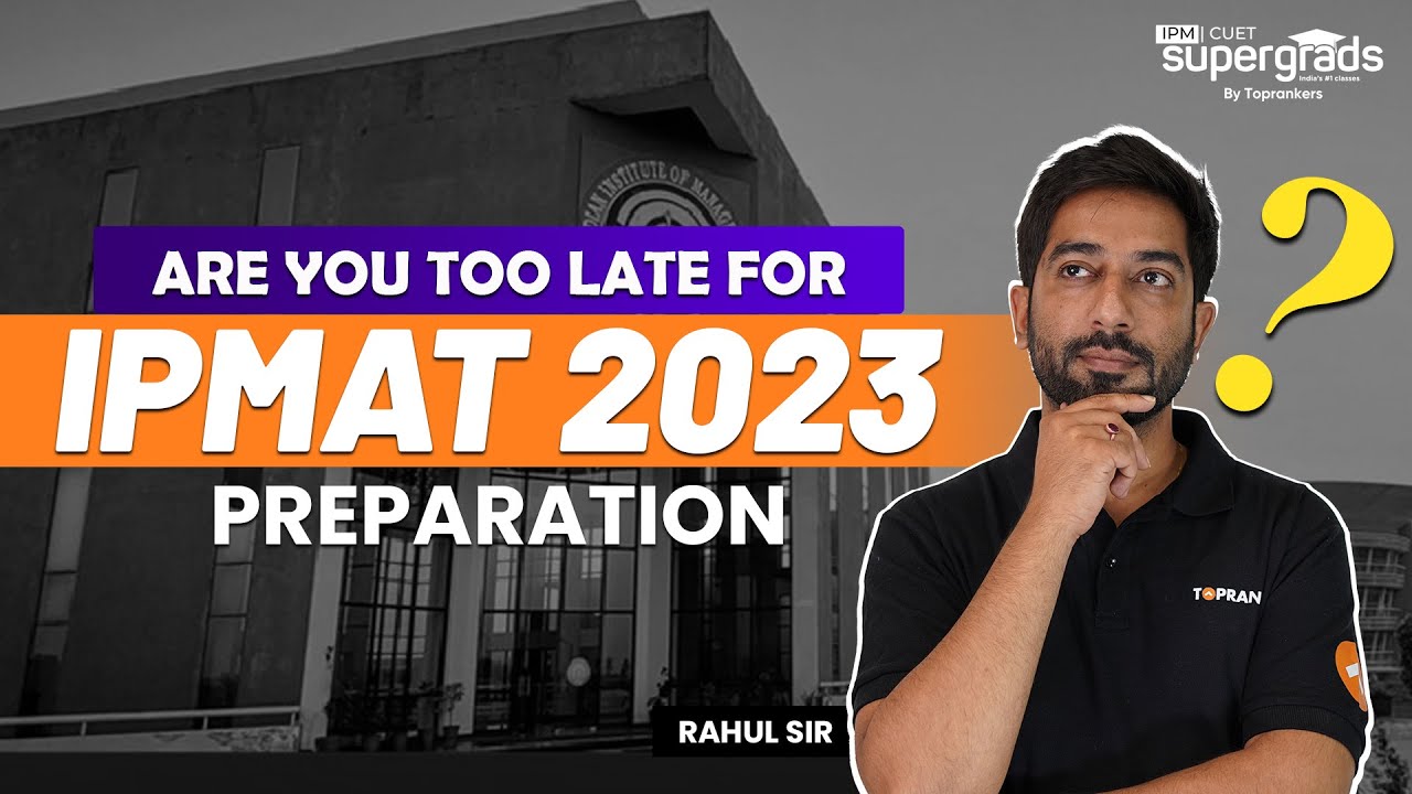 Are you too late for IPMAT 2023 Preparation | IPMAT Exam Preparation 2023 | IPMAT Exam 2023 Strategy