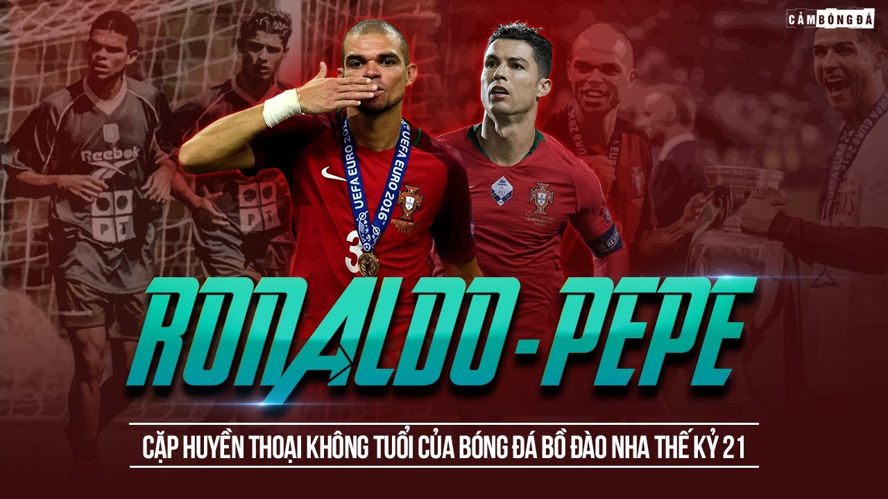 RONALDO - PEPE | Cặp HUYỀN THOẠI không tuổi của bóng đá Bồ Đào Nha thế kỷ 21