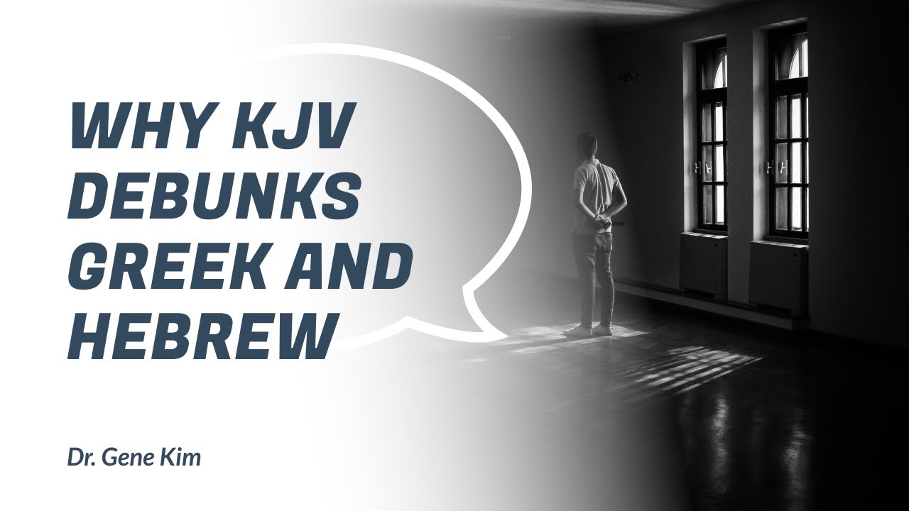 Why KJV Debunks Greek and Hebrew | Dr. Gene Kim