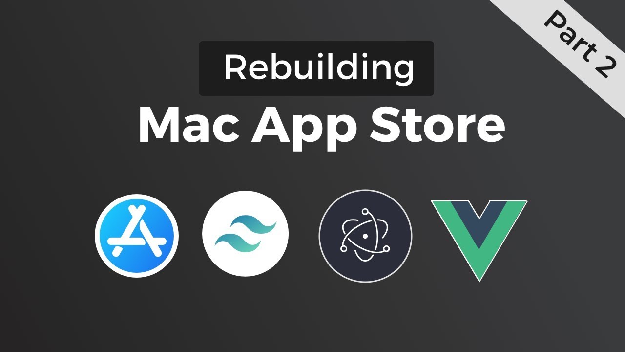 Rebuilding Mac App Store - Interactivity - Tailwind CSS, Electron & Vue