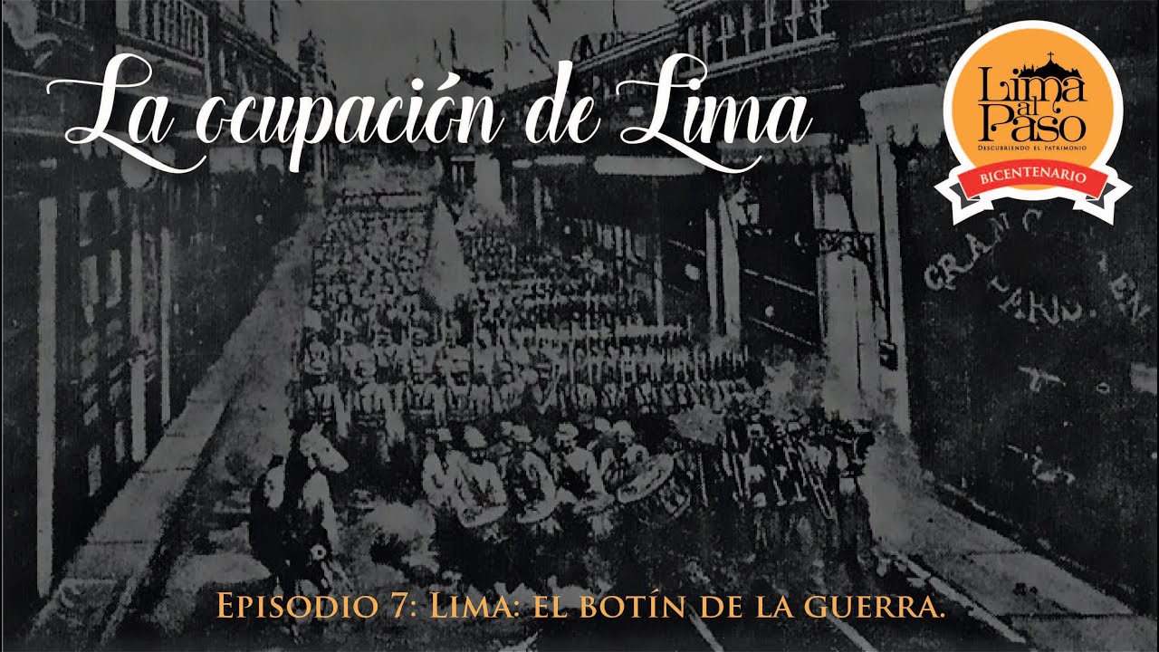 La ocupación de Lima. Episodio 7: Lima: el botín de la guerra.