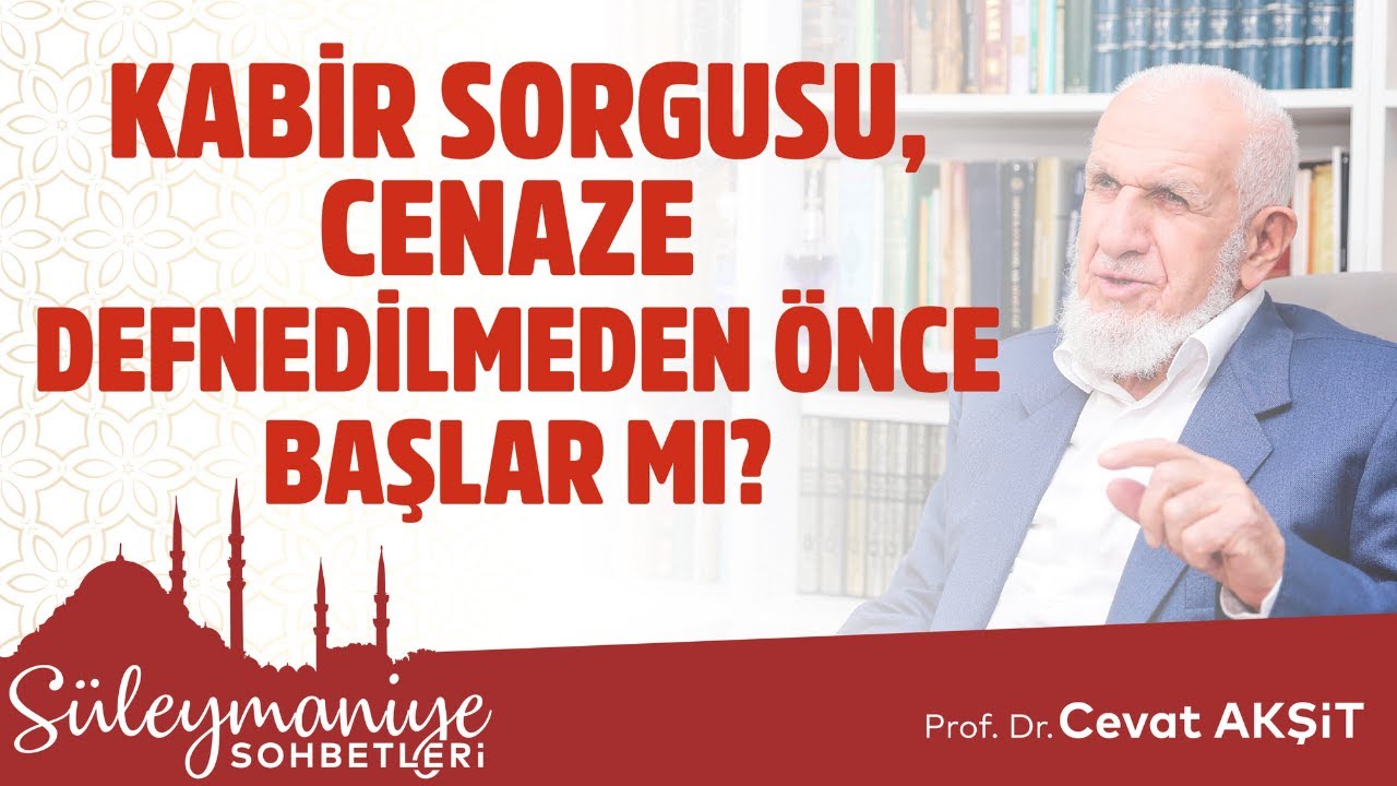Kabir Sorgusu, Cenaze Defnedilmeden &Ouml;nce Başlar Mı? -Prof. Dr. Cevat Akşit Hocaefendi-