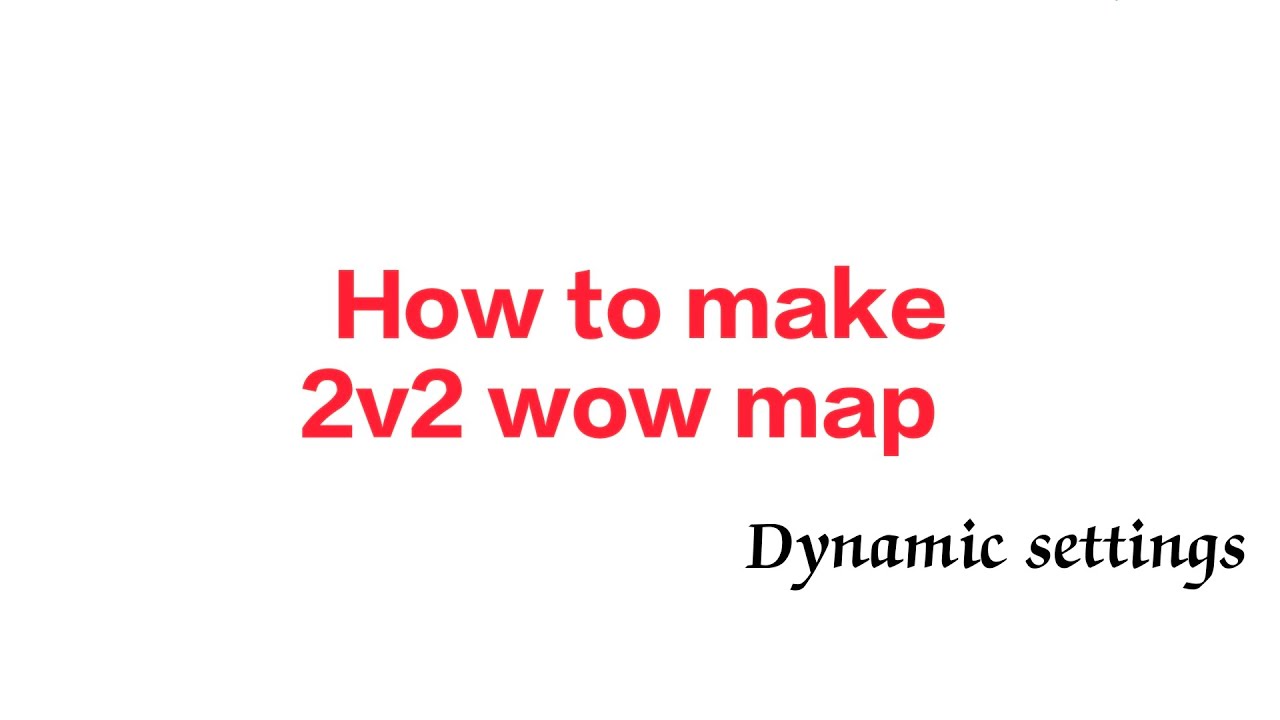 How to make 2v2 wow map / Dynamic settings