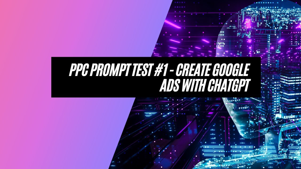 PPC Prompt Test #1 - Create Google Ads with ChatGPT