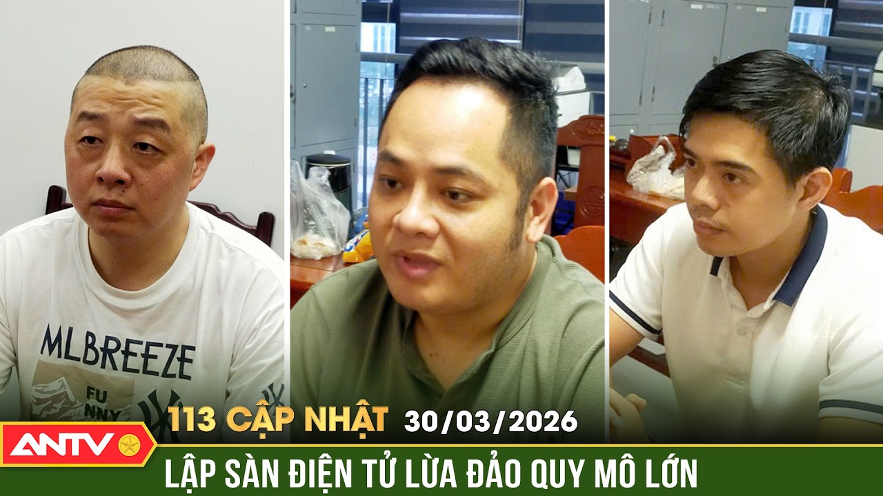Bản tin 113 cập nhật ng&agrave;y 30/3: B&oacute;c trần đường d&acirc;y lừa đảo xuy&ecirc;n quốc gia qua s&agrave;n điện tử | ANTV