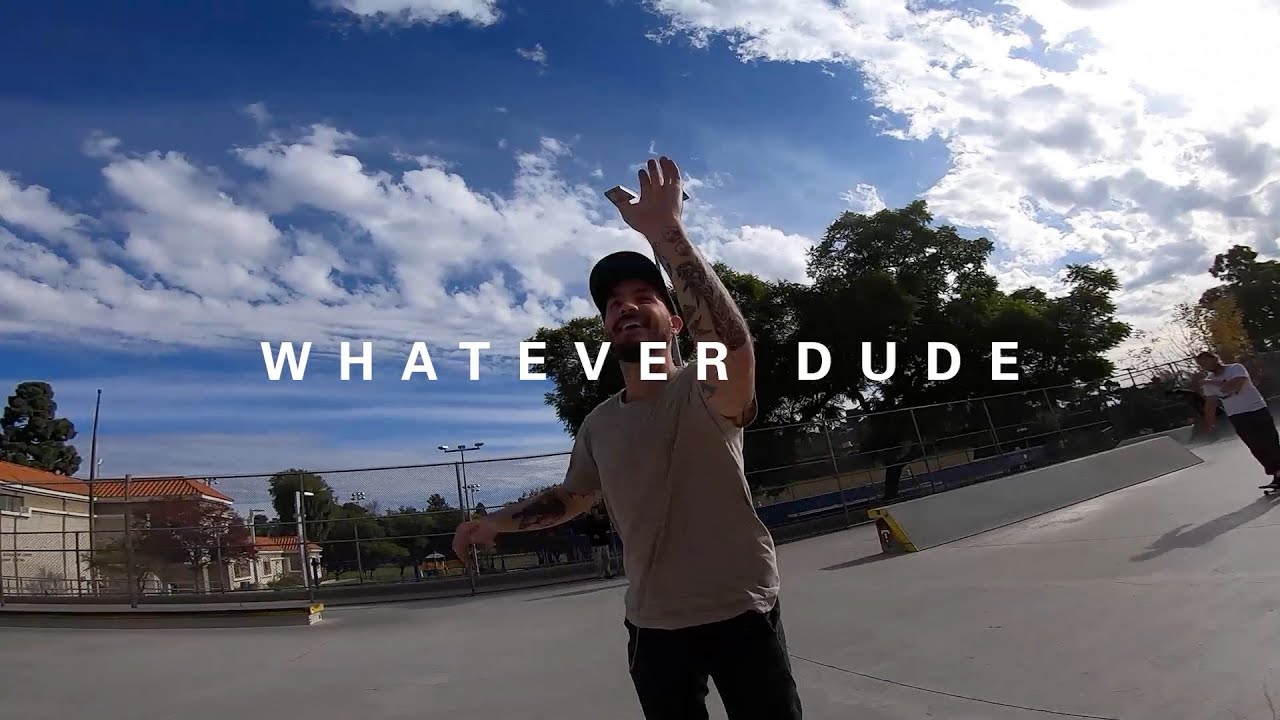 WHATEVER DUDE