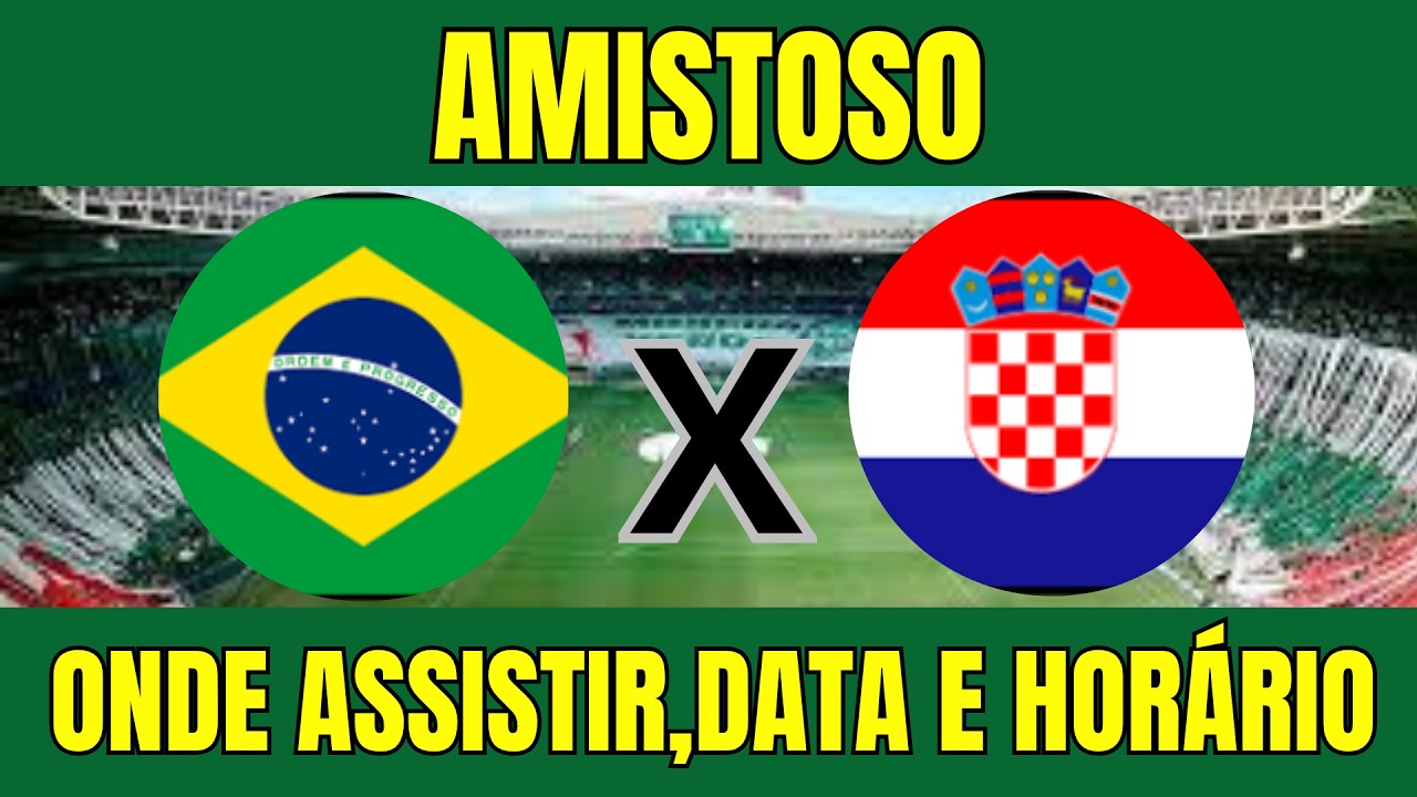 BRASIL X CRO&Aacute;CIA AMISTOSO | ONDE ASSISTIR E HOR&Aacute;RIO DO JOGO 