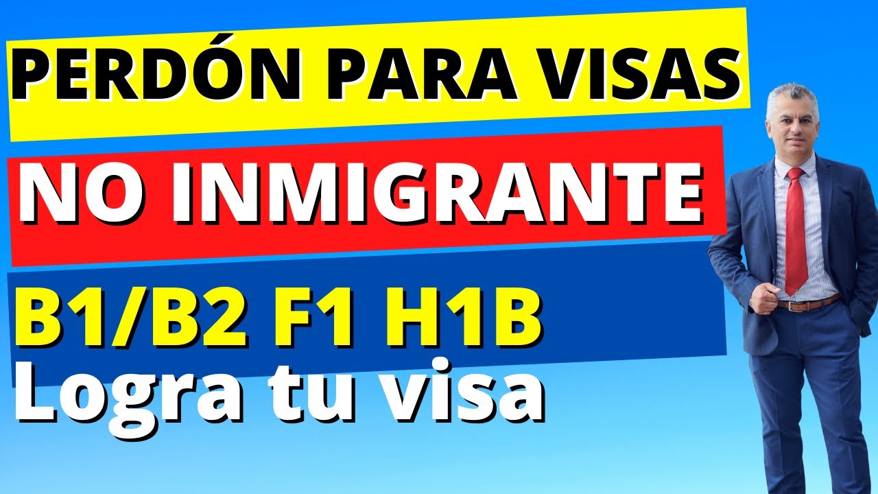Perdón para visas de no inmigrante B1/B2/F1/H1B/VIDEO Puedes lograr tu visa/Inadmisibilidades