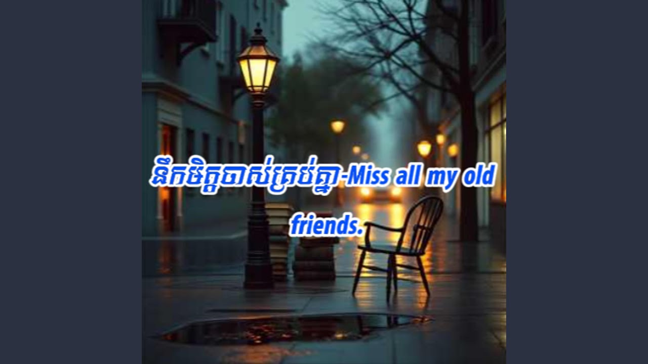 នឹកមិត្តចាស់គ្រប់គ្នា-Miss all my old friends.