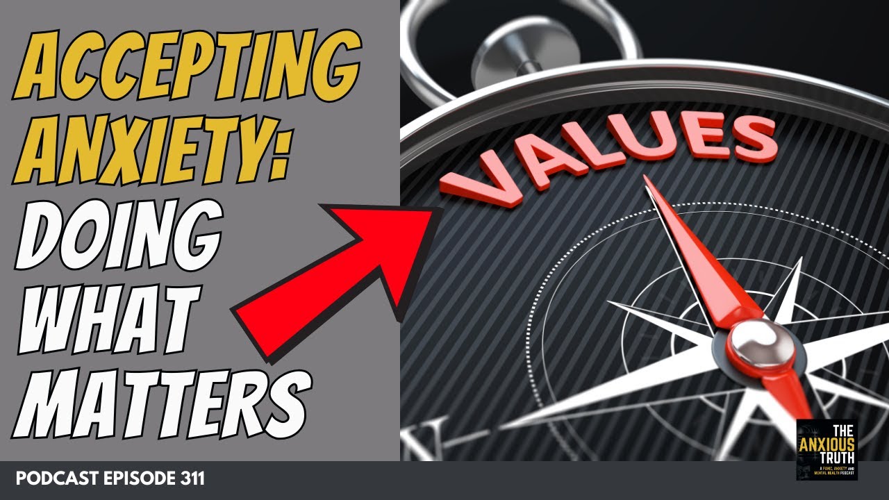 Accepting Anxiety: Doing What Matters (Podcast Ep 311)